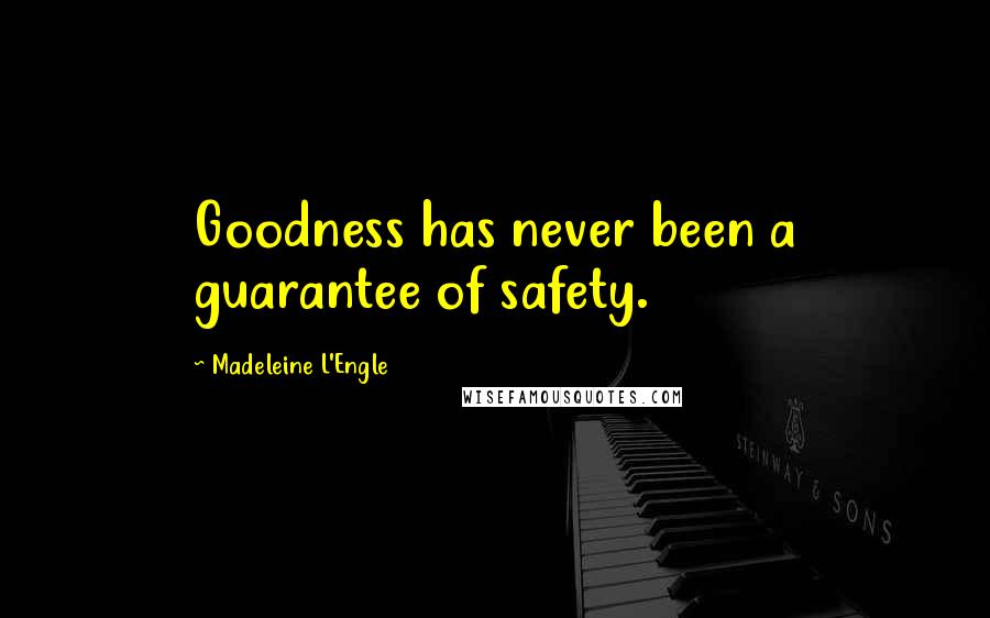Madeleine L'Engle Quotes: Goodness has never been a guarantee of safety.