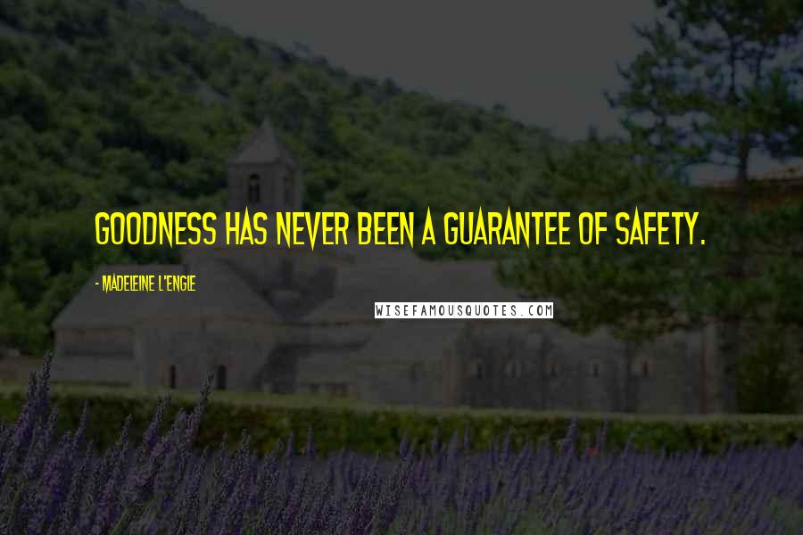 Madeleine L'Engle Quotes: Goodness has never been a guarantee of safety.