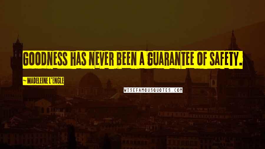 Madeleine L'Engle Quotes: Goodness has never been a guarantee of safety.
