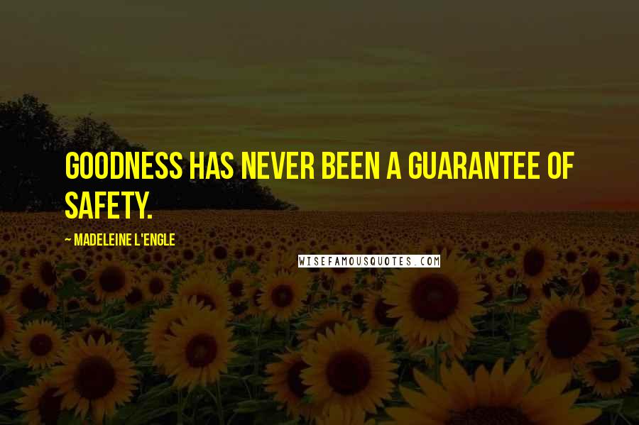 Madeleine L'Engle Quotes: Goodness has never been a guarantee of safety.