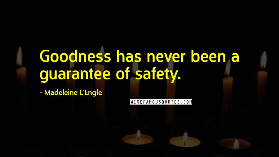 Madeleine L'Engle Quotes: Goodness has never been a guarantee of safety.