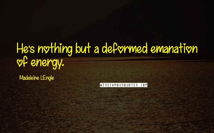 Madeleine L'Engle Quotes: He's nothing but a deformed emanation of energy.