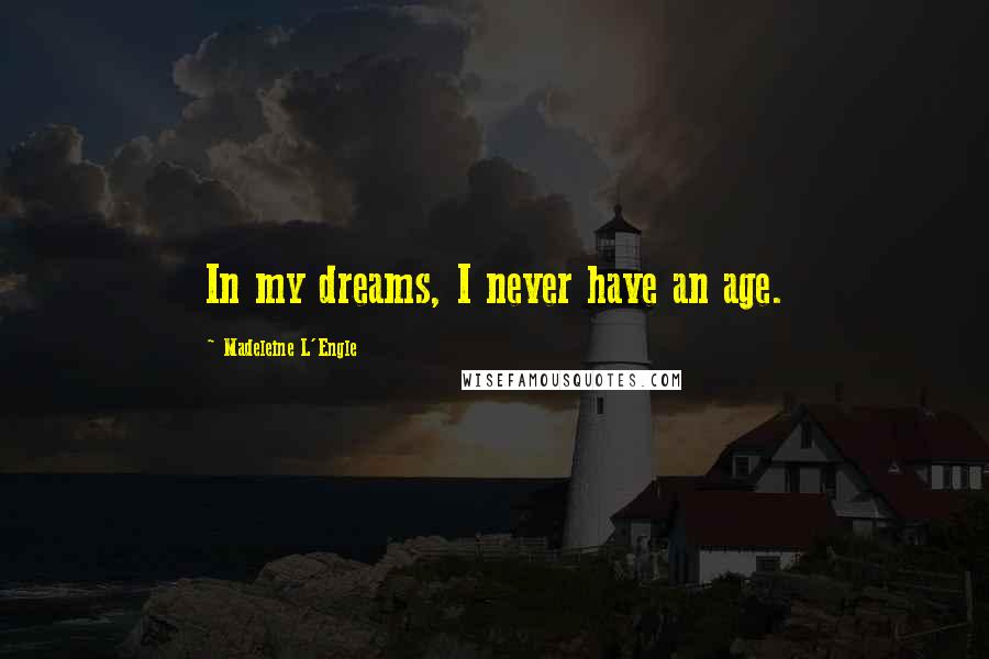 Madeleine L'Engle Quotes: In my dreams, I never have an age.