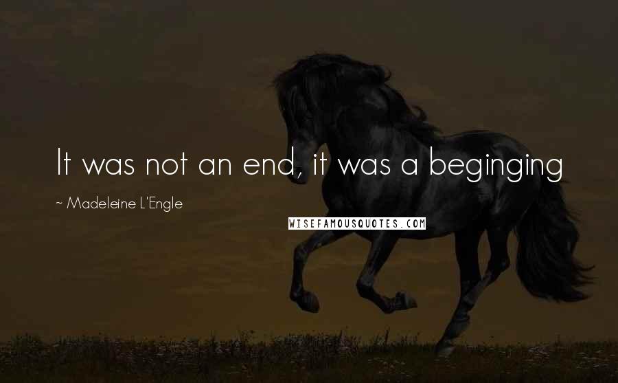 Madeleine L'Engle Quotes: It was not an end, it was a beginging