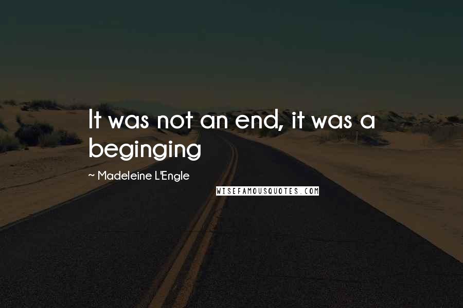 Madeleine L'Engle Quotes: It was not an end, it was a beginging