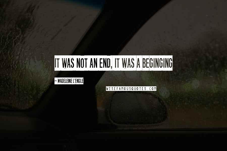 Madeleine L'Engle Quotes: It was not an end, it was a beginging