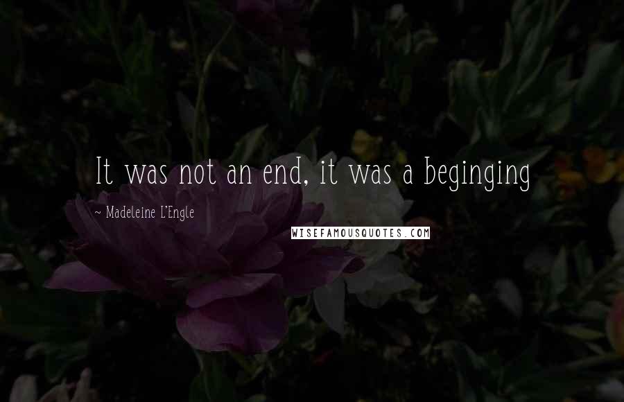 Madeleine L'Engle Quotes: It was not an end, it was a beginging