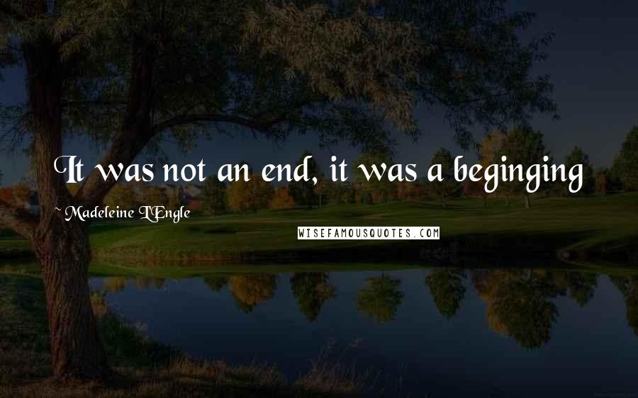 Madeleine L'Engle Quotes: It was not an end, it was a beginging