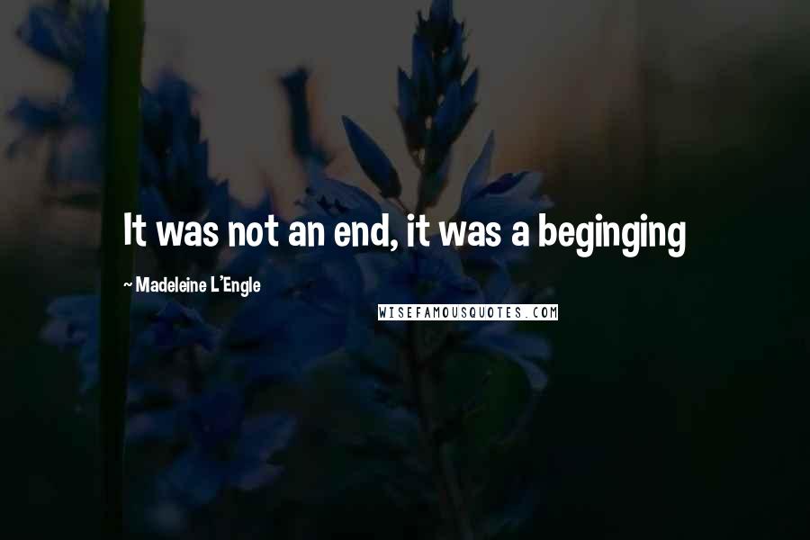 Madeleine L'Engle Quotes: It was not an end, it was a beginging