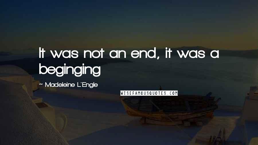 Madeleine L'Engle Quotes: It was not an end, it was a beginging