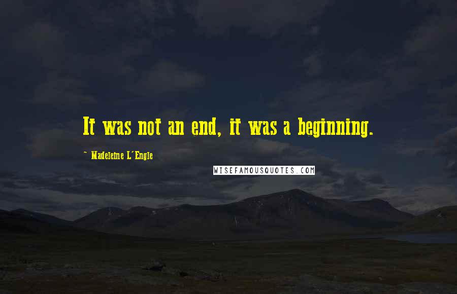 Madeleine L'Engle Quotes: It was not an end, it was a beginning.