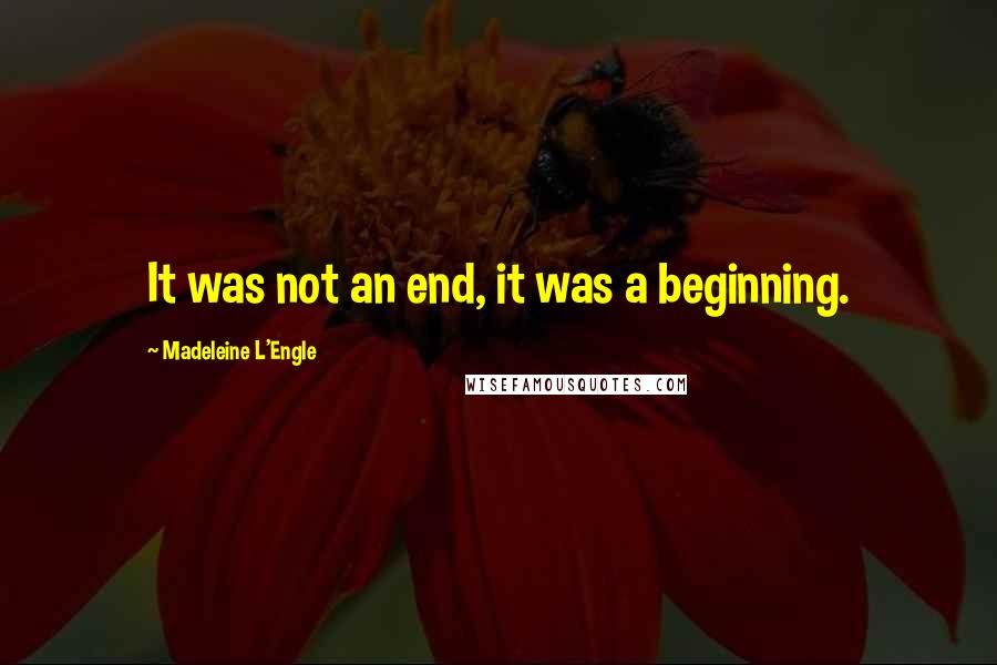 Madeleine L'Engle Quotes: It was not an end, it was a beginning.