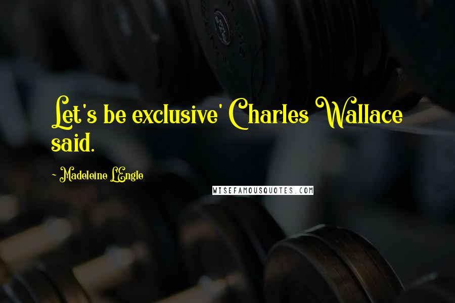 Madeleine L'Engle Quotes: Let's be exclusive' Charles Wallace said.