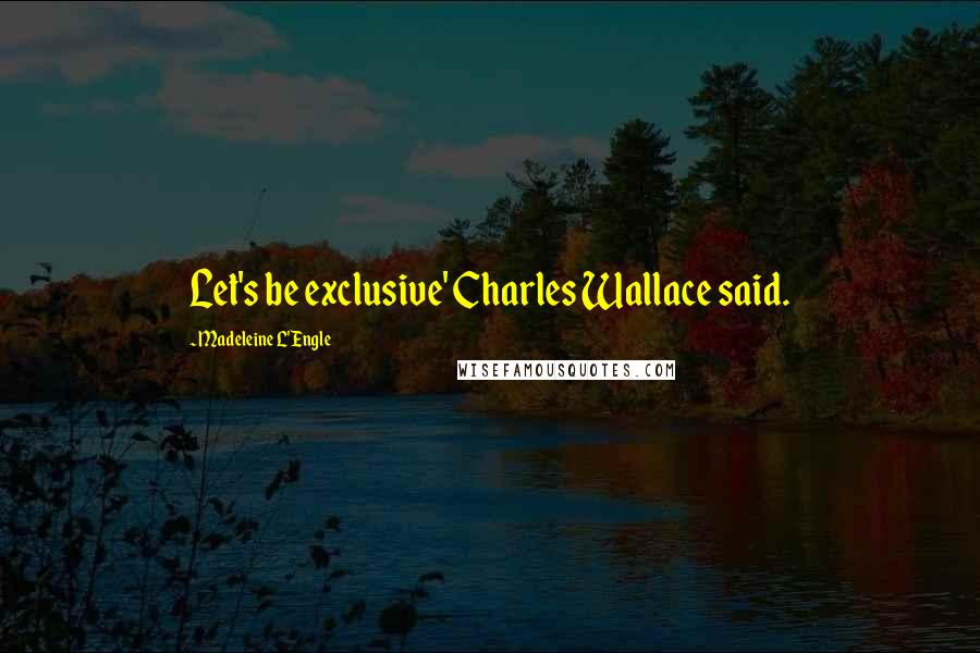 Madeleine L'Engle Quotes: Let's be exclusive' Charles Wallace said.