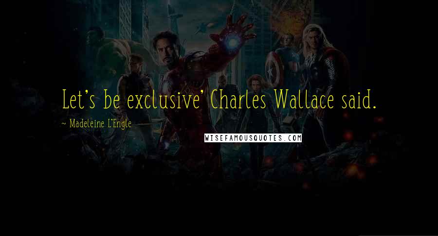 Madeleine L'Engle Quotes: Let's be exclusive' Charles Wallace said.