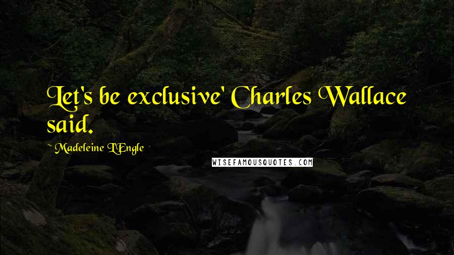 Madeleine L'Engle Quotes: Let's be exclusive' Charles Wallace said.