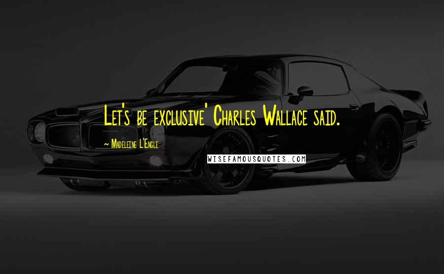 Madeleine L'Engle Quotes: Let's be exclusive' Charles Wallace said.