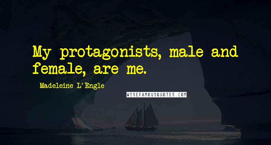 Madeleine L'Engle Quotes: My protagonists, male and female, are me.