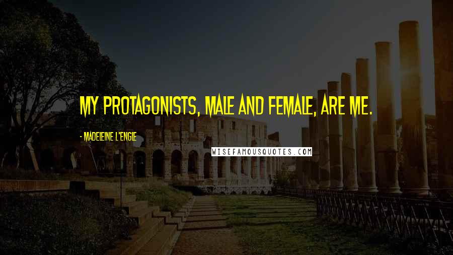 Madeleine L'Engle Quotes: My protagonists, male and female, are me.