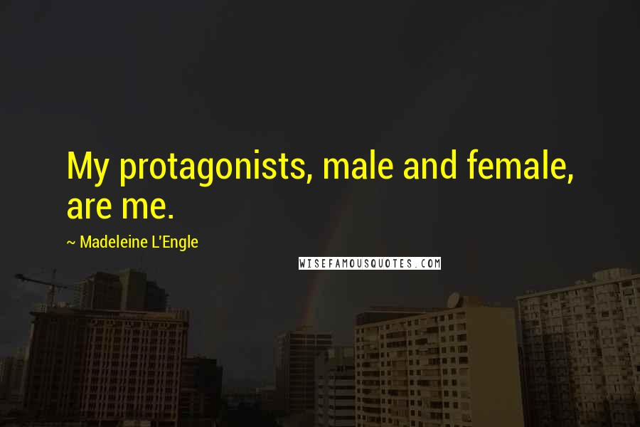 Madeleine L'Engle Quotes: My protagonists, male and female, are me.