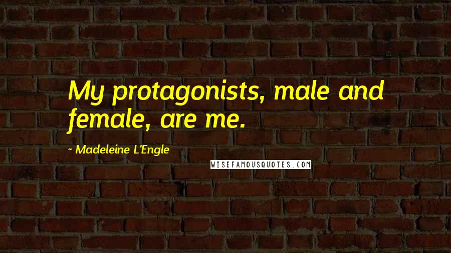 Madeleine L'Engle Quotes: My protagonists, male and female, are me.