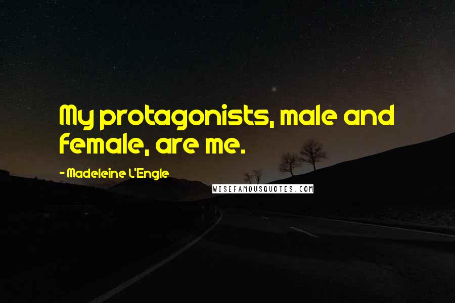 Madeleine L'Engle Quotes: My protagonists, male and female, are me.