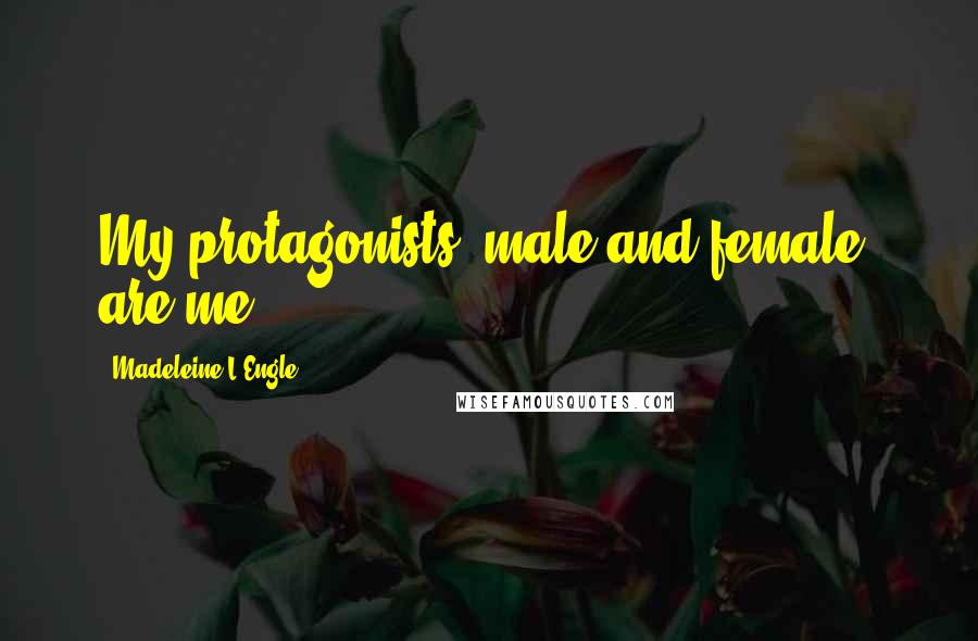 Madeleine L'Engle Quotes: My protagonists, male and female, are me.