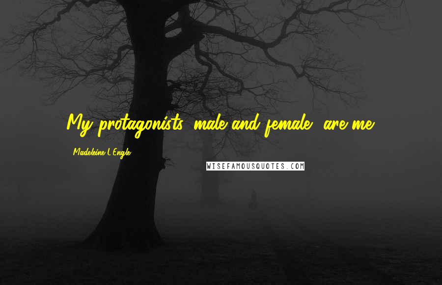 Madeleine L'Engle Quotes: My protagonists, male and female, are me.