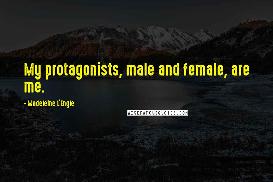 Madeleine L'Engle Quotes: My protagonists, male and female, are me.