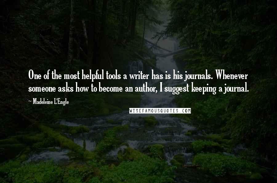 Madeleine L'Engle Quotes: One of the most helpful tools a writer has is his journals. Whenever someone asks how to become an author, I suggest keeping a journal.