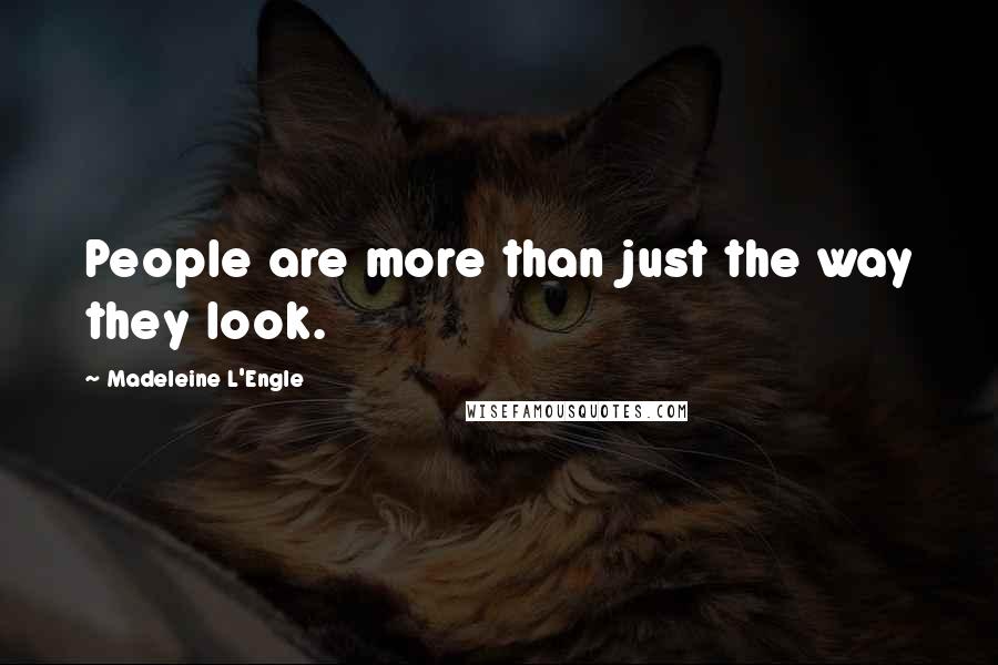 Madeleine L'Engle Quotes: People are more than just the way they look.