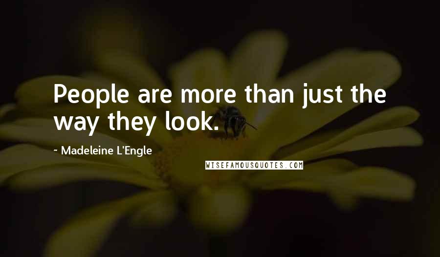 Madeleine L'Engle Quotes: People are more than just the way they look.