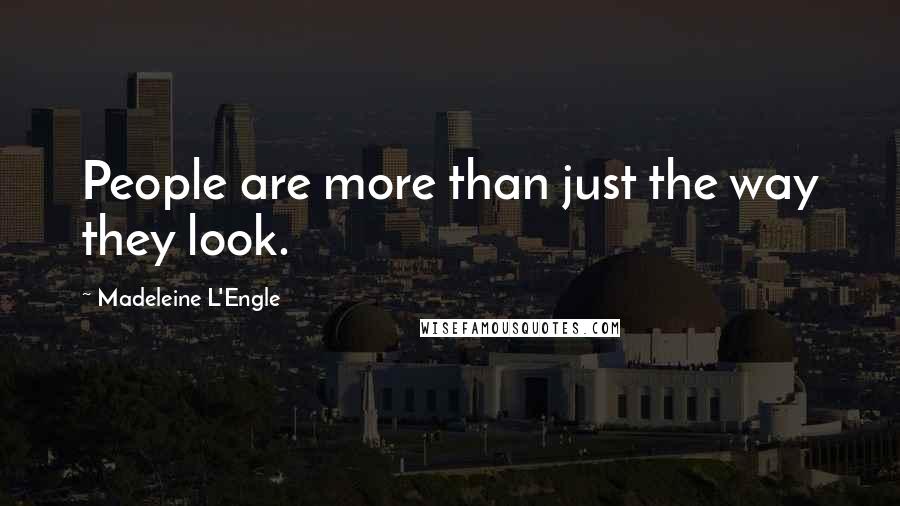 Madeleine L'Engle Quotes: People are more than just the way they look.