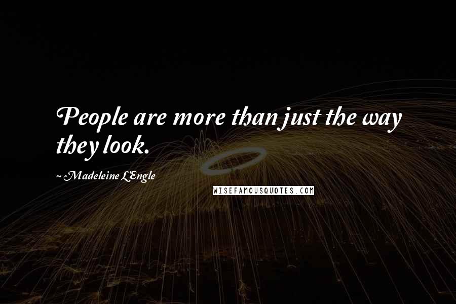 Madeleine L'Engle Quotes: People are more than just the way they look.