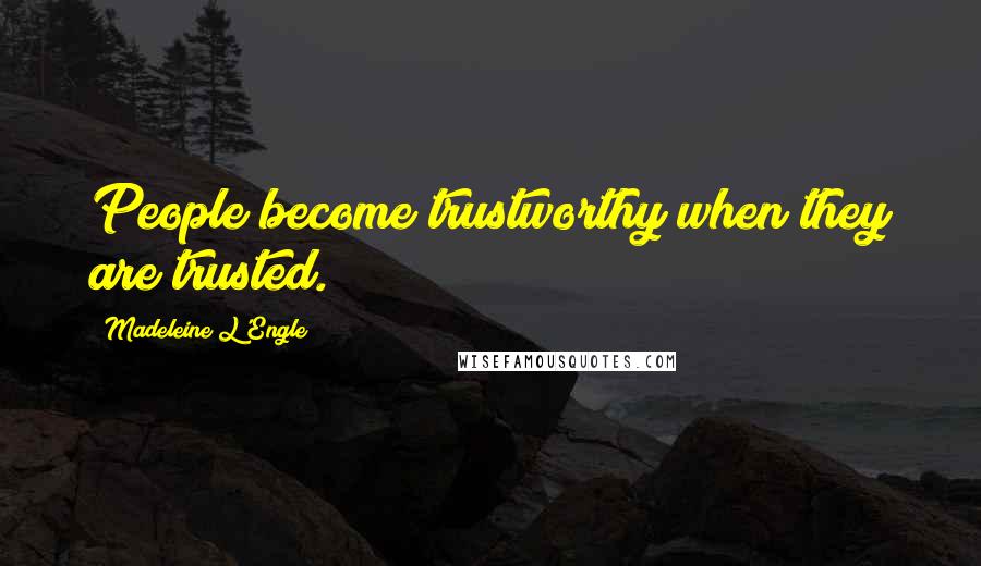 Madeleine L'Engle Quotes: People become trustworthy when they are trusted.
