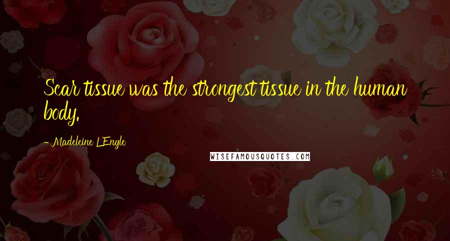 Madeleine L'Engle Quotes: Scar tissue was the strongest tissue in the human body.