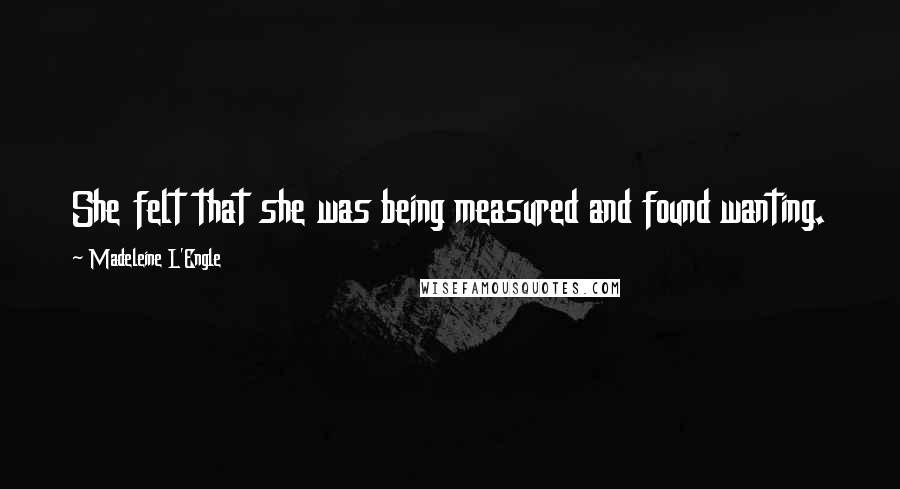 Madeleine L'Engle Quotes: She felt that she was being measured and found wanting.