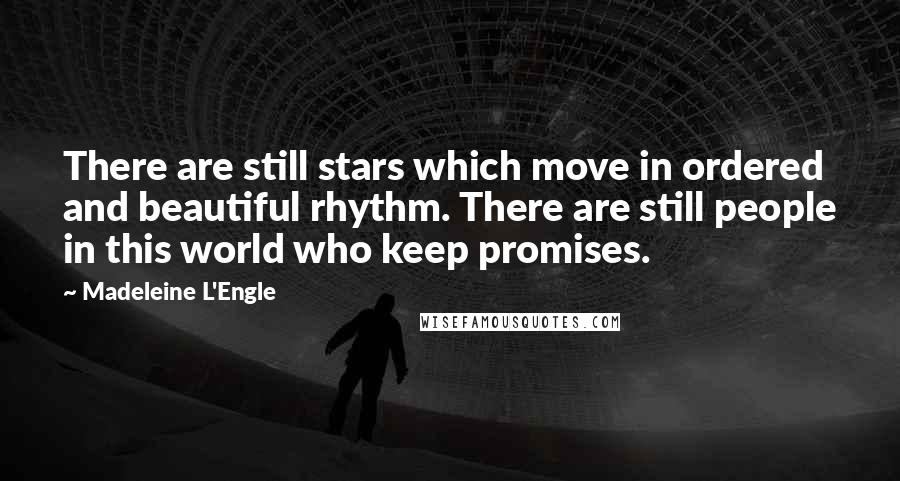Madeleine L'Engle Quotes: There are still stars which move in ordered and beautiful rhythm. There are still people in this world who keep promises.