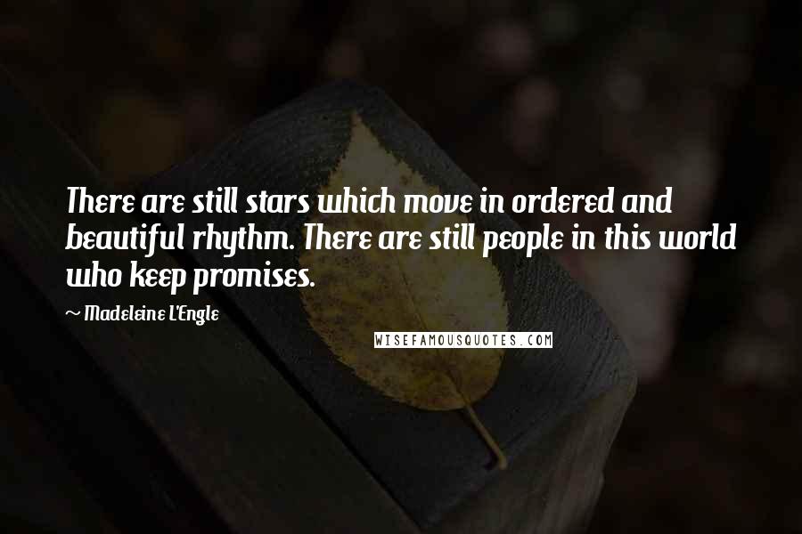 Madeleine L'Engle Quotes: There are still stars which move in ordered and beautiful rhythm. There are still people in this world who keep promises.