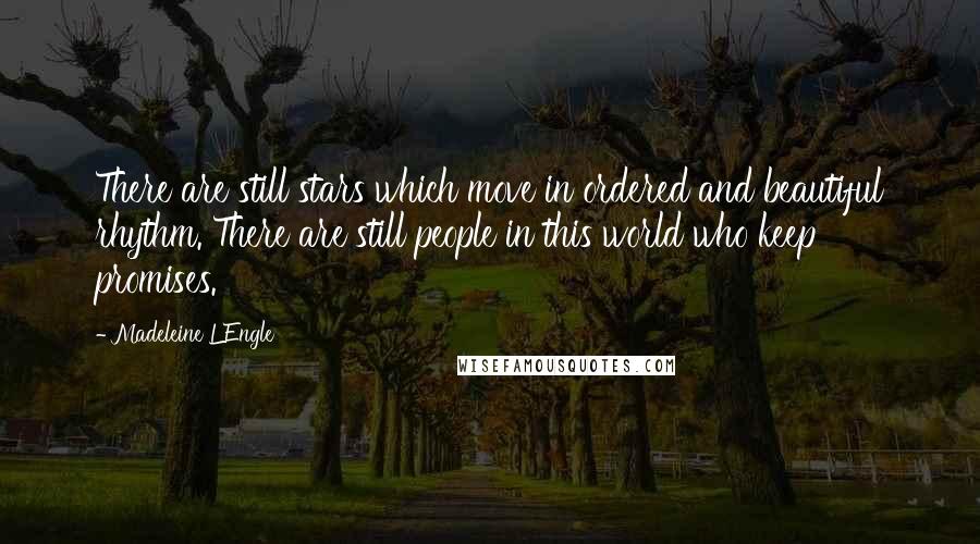 Madeleine L'Engle Quotes: There are still stars which move in ordered and beautiful rhythm. There are still people in this world who keep promises.