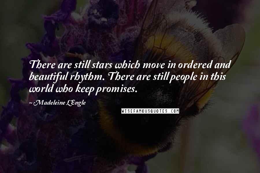 Madeleine L'Engle Quotes: There are still stars which move in ordered and beautiful rhythm. There are still people in this world who keep promises.