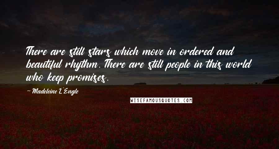 Madeleine L'Engle Quotes: There are still stars which move in ordered and beautiful rhythm. There are still people in this world who keep promises.