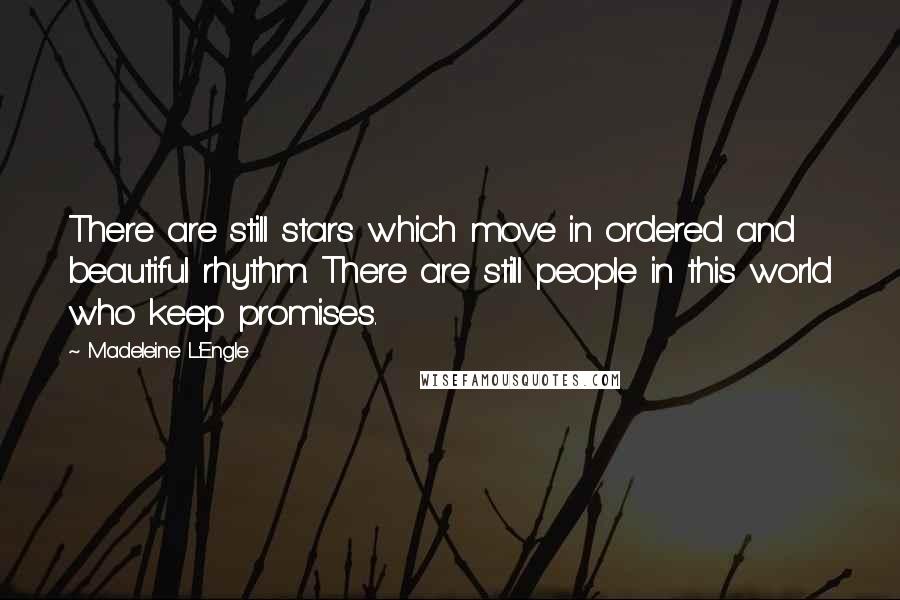 Madeleine L'Engle Quotes: There are still stars which move in ordered and beautiful rhythm. There are still people in this world who keep promises.