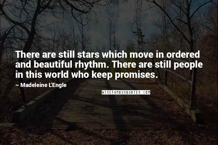 Madeleine L'Engle Quotes: There are still stars which move in ordered and beautiful rhythm. There are still people in this world who keep promises.