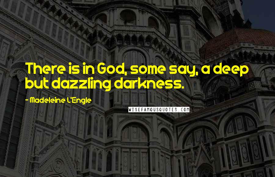 Madeleine L'Engle Quotes: There is in God, some say, a deep but dazzling darkness.