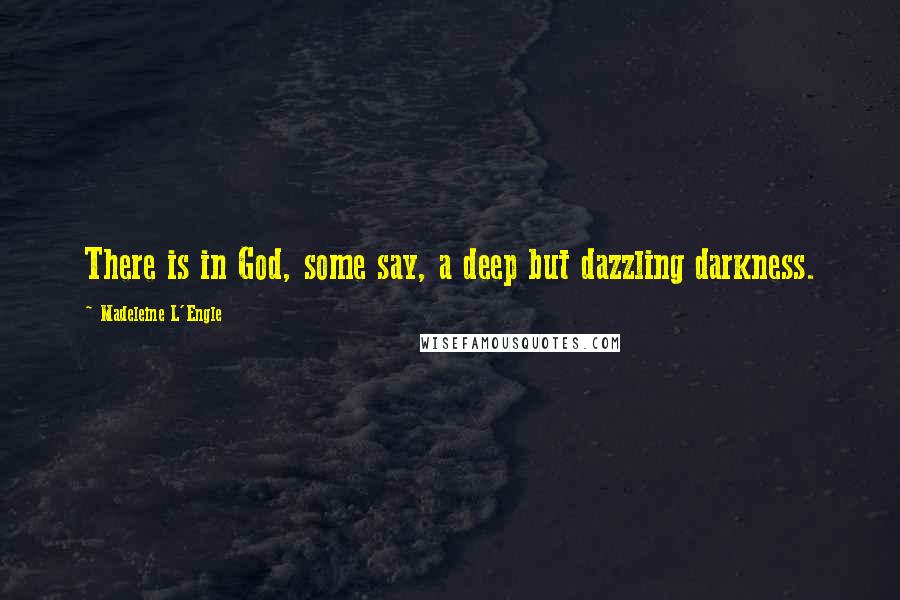 Madeleine L'Engle Quotes: There is in God, some say, a deep but dazzling darkness.