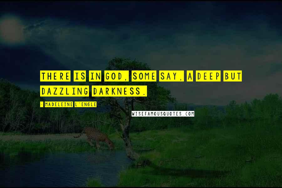 Madeleine L'Engle Quotes: There is in God, some say, a deep but dazzling darkness.