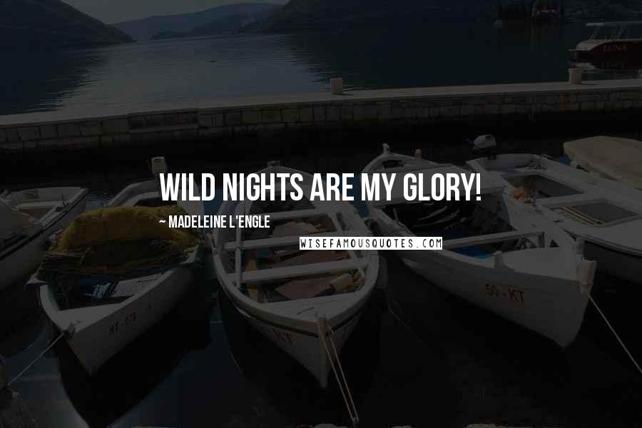 Madeleine L'Engle Quotes: Wild nights are my glory!