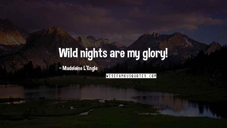 Madeleine L'Engle Quotes: Wild nights are my glory!