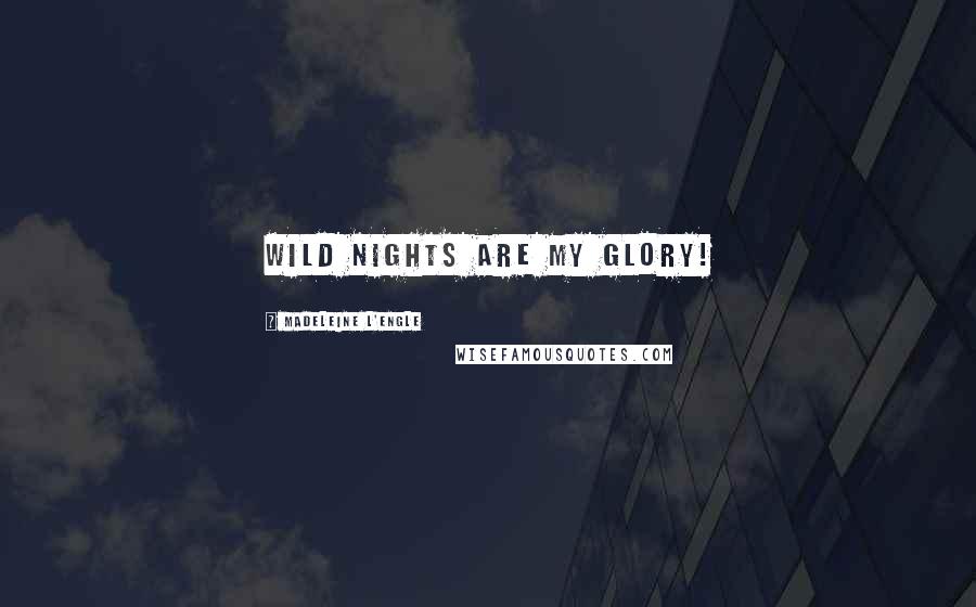 Madeleine L'Engle Quotes: Wild nights are my glory!